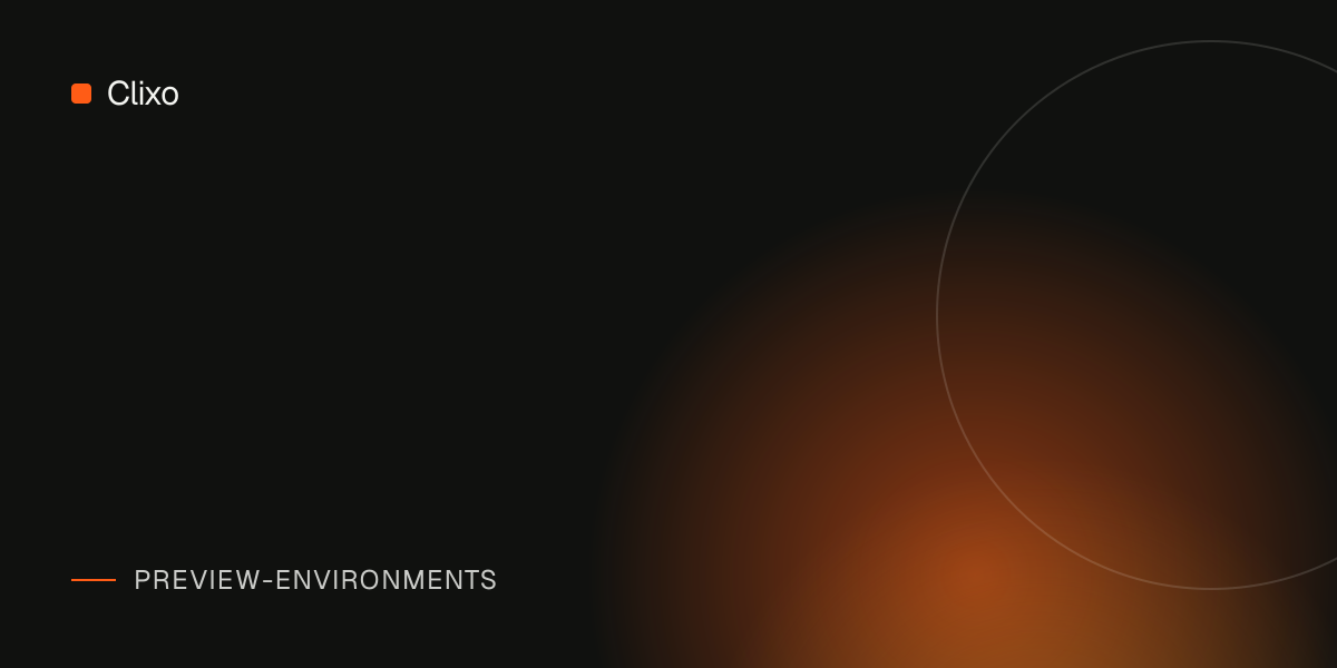 Preview Environments vs Staging Environments: What Each One Is For — Clixo